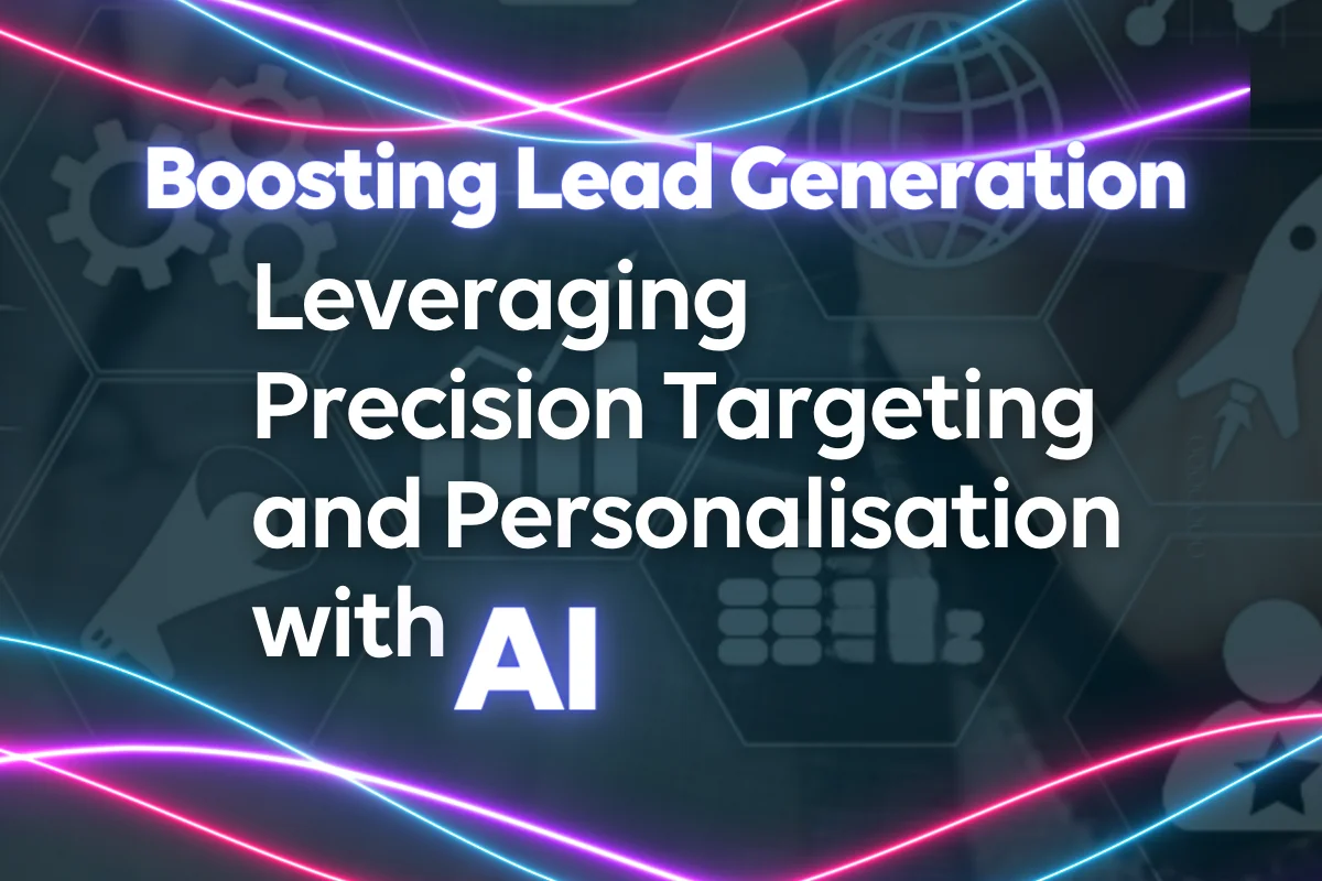 Boost Lead Generation: Leveraging Precision Targeting and Personalisation with AI